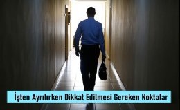 İşten Ayrılırken Dikkat Edilmesi Gereken Noktalar